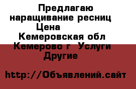 Предлагаю наращивание ресниц  › Цена ­ 1 000 - Кемеровская обл., Кемерово г. Услуги » Другие   